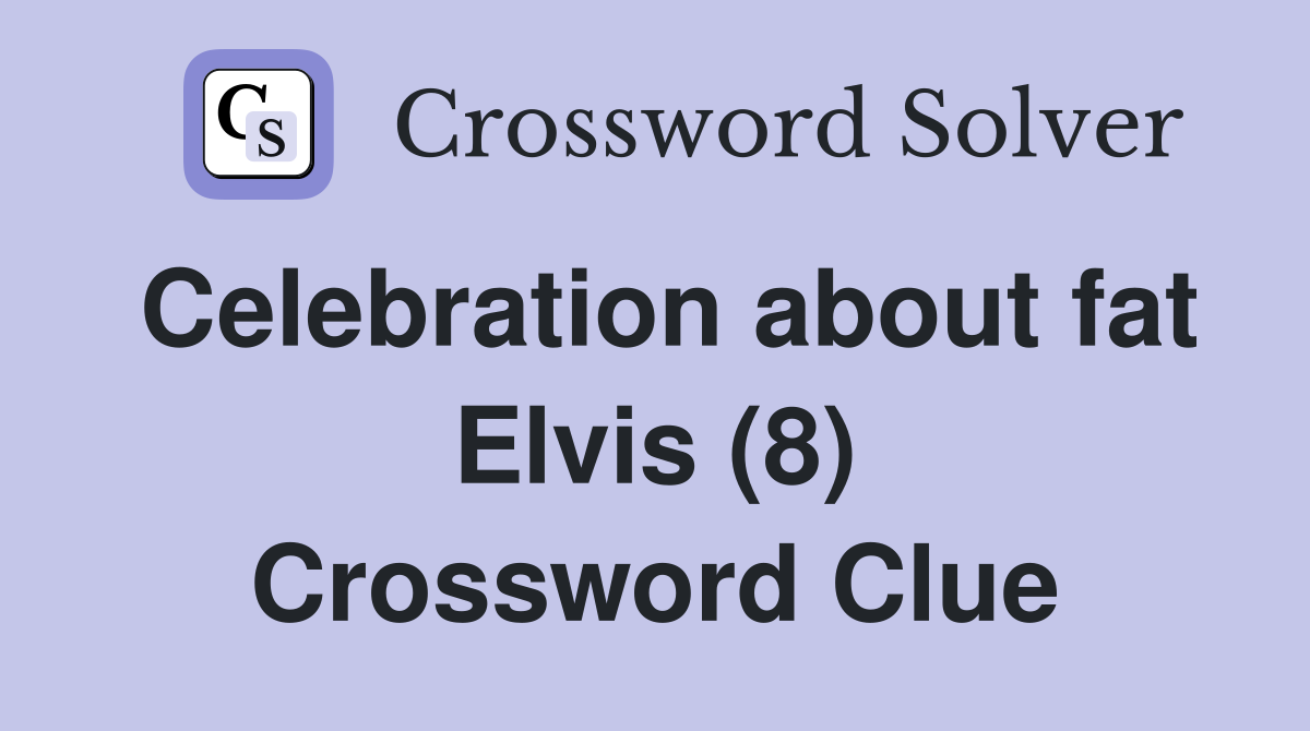 Celebration about fat Elvis (8) Crossword Clue