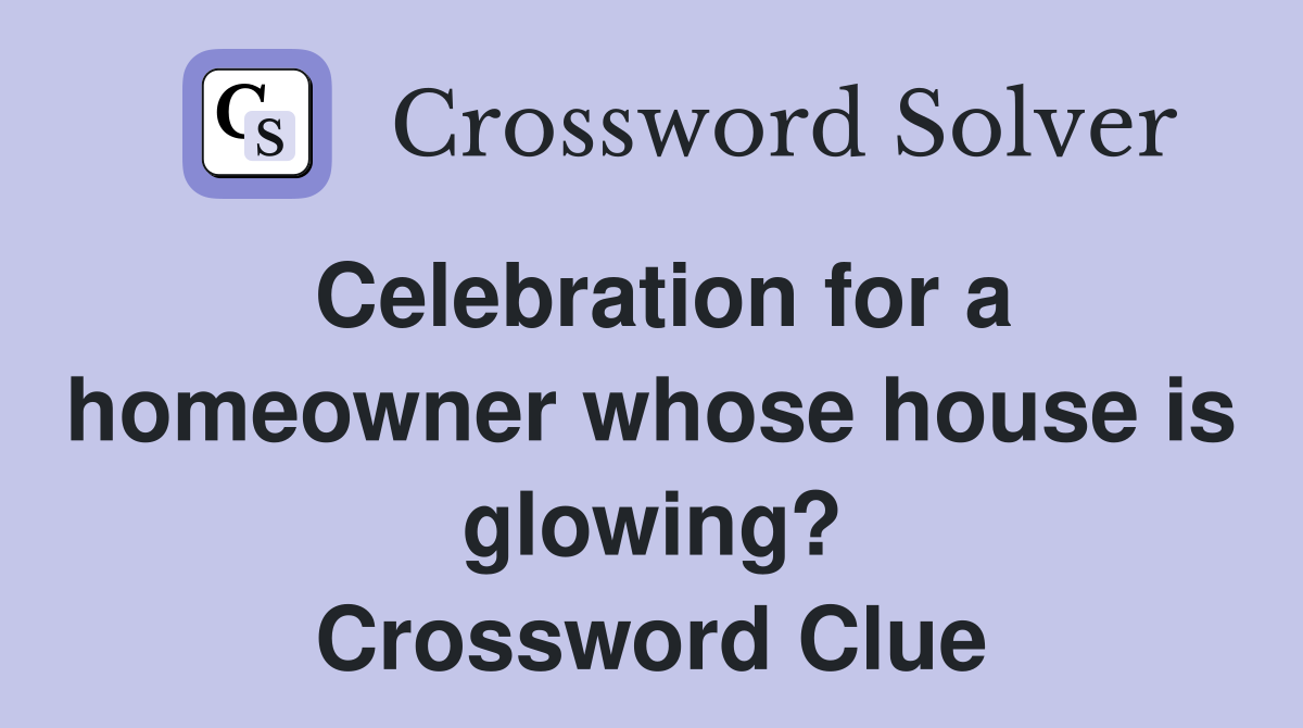 Celebration for a homeowner whose house is glowing? Crossword Clue