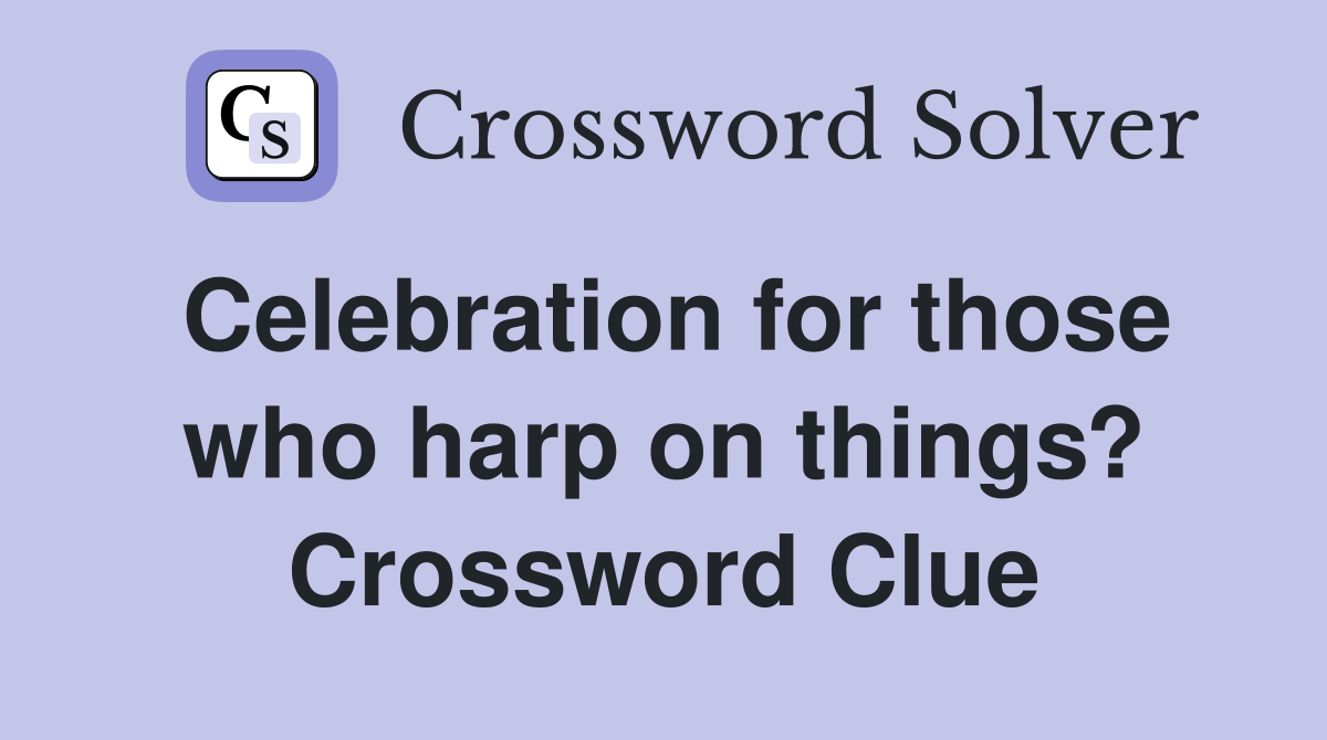 Celebration for those who harp on things? Crossword Clue