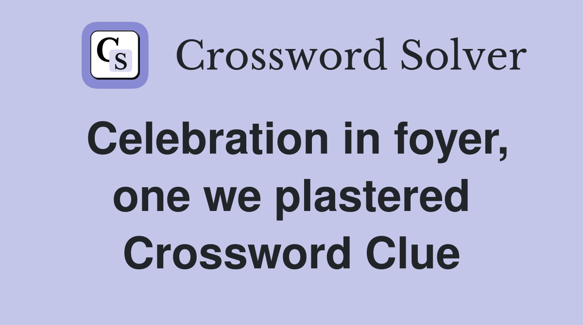 Celebration in foyer, one we plastered Crossword Clue