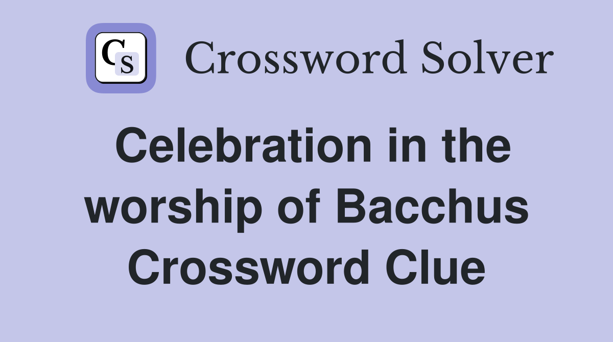 Celebration in the worship of Bacchus Crossword Clue