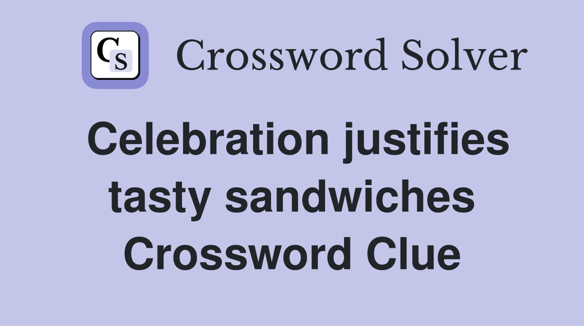 Celebration justifies tasty sandwiches Crossword Clue