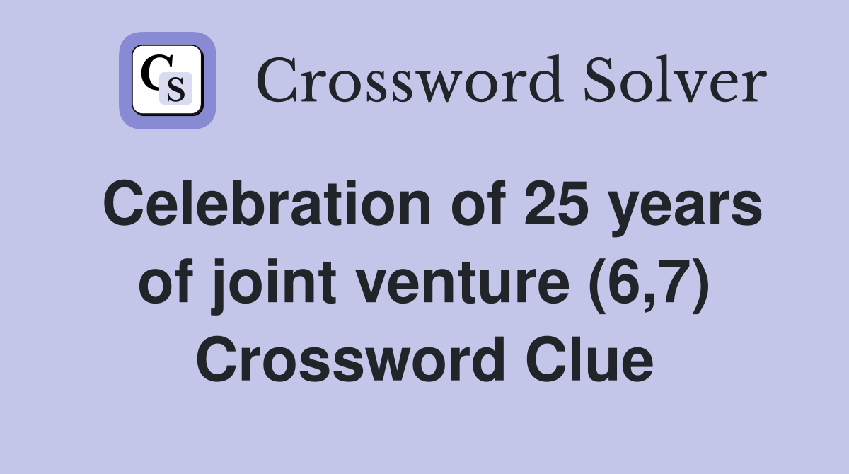 Celebration of 25 years of joint venture (6,7) Crossword Clue