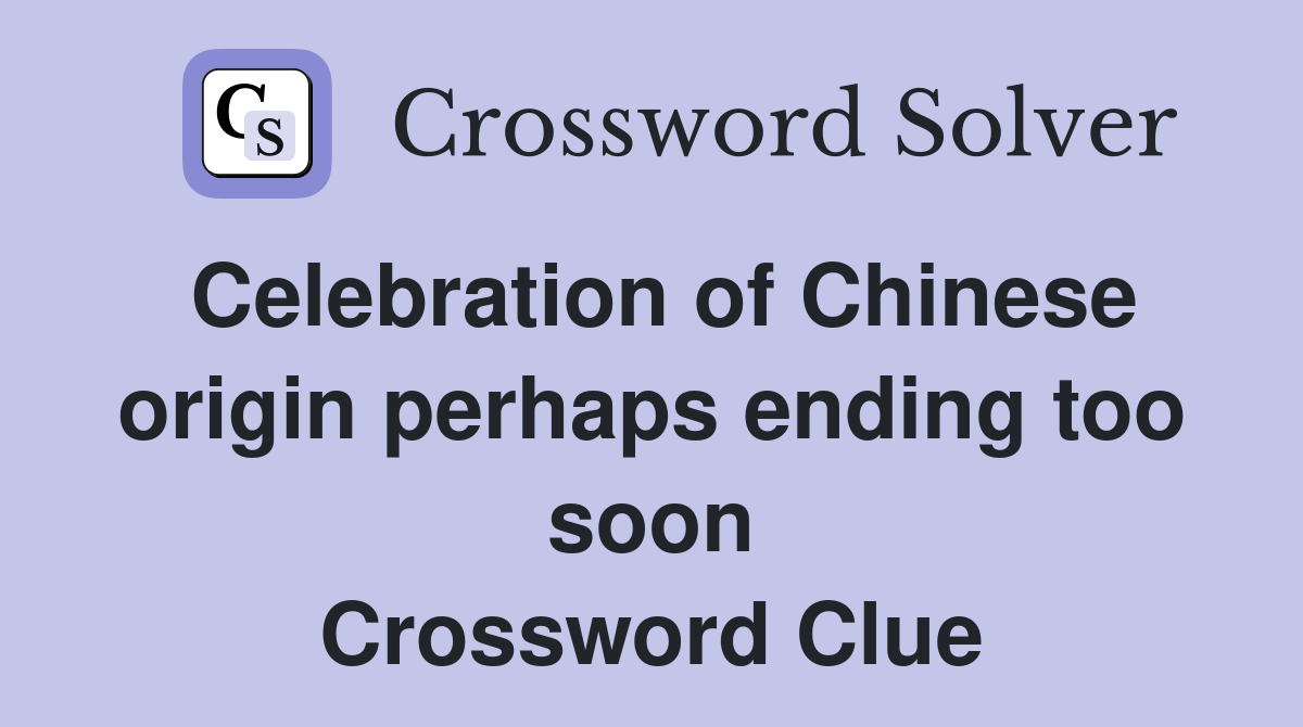 Celebration of Chinese origin perhaps ending too soon Crossword Clue