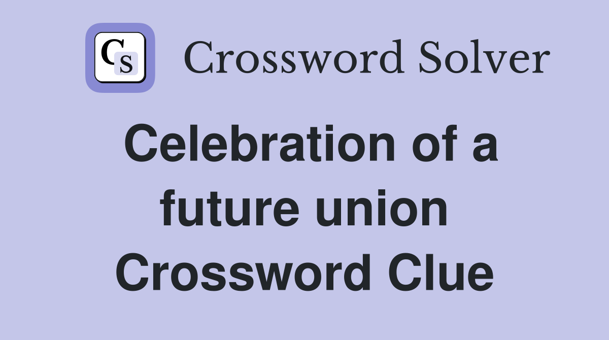 Celebration of a future union Crossword Clue