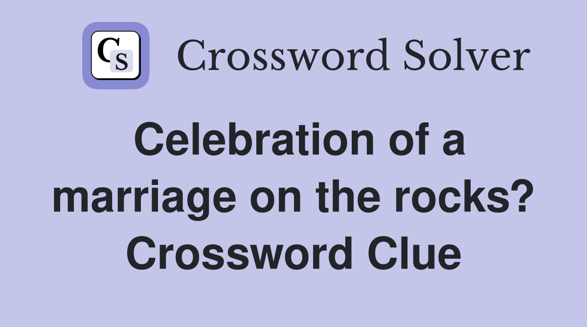 Celebration of a marriage on the rocks? Crossword Clue