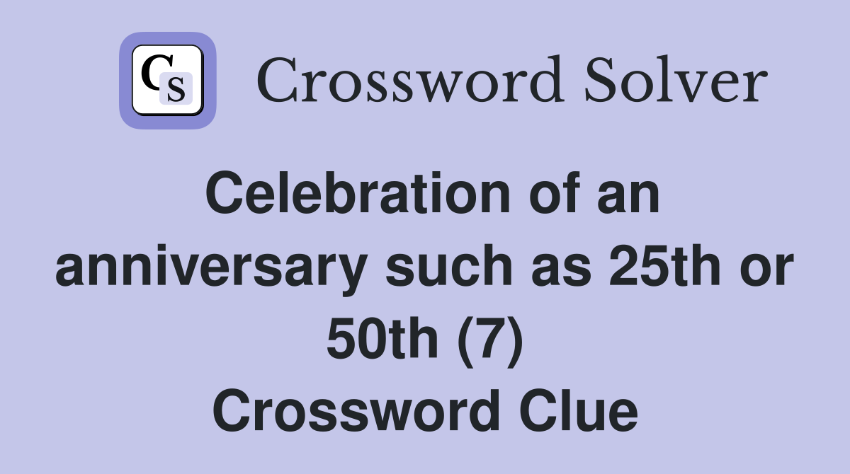 Celebration of an anniversary such as 25th or 50th (7) Crossword Clue