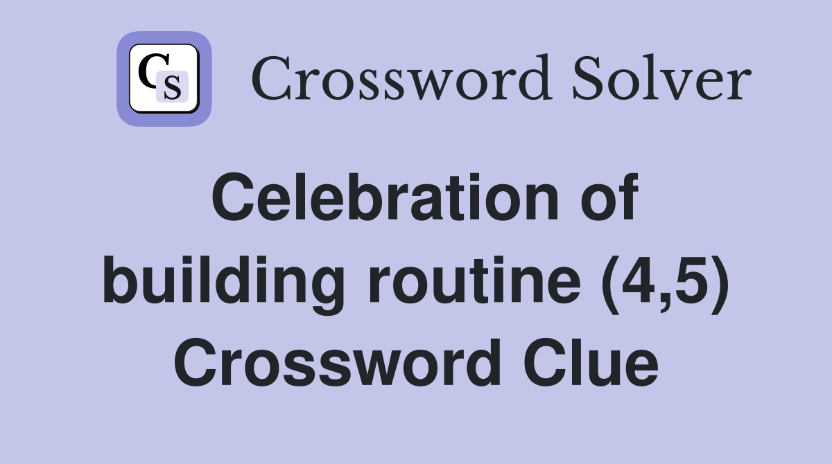 Celebration of building routine (4,5) Crossword Clue