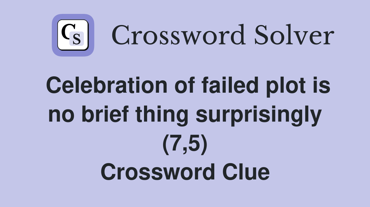 Celebration of failed plot is no brief thing surprisingly (7,5) Crossword Clue