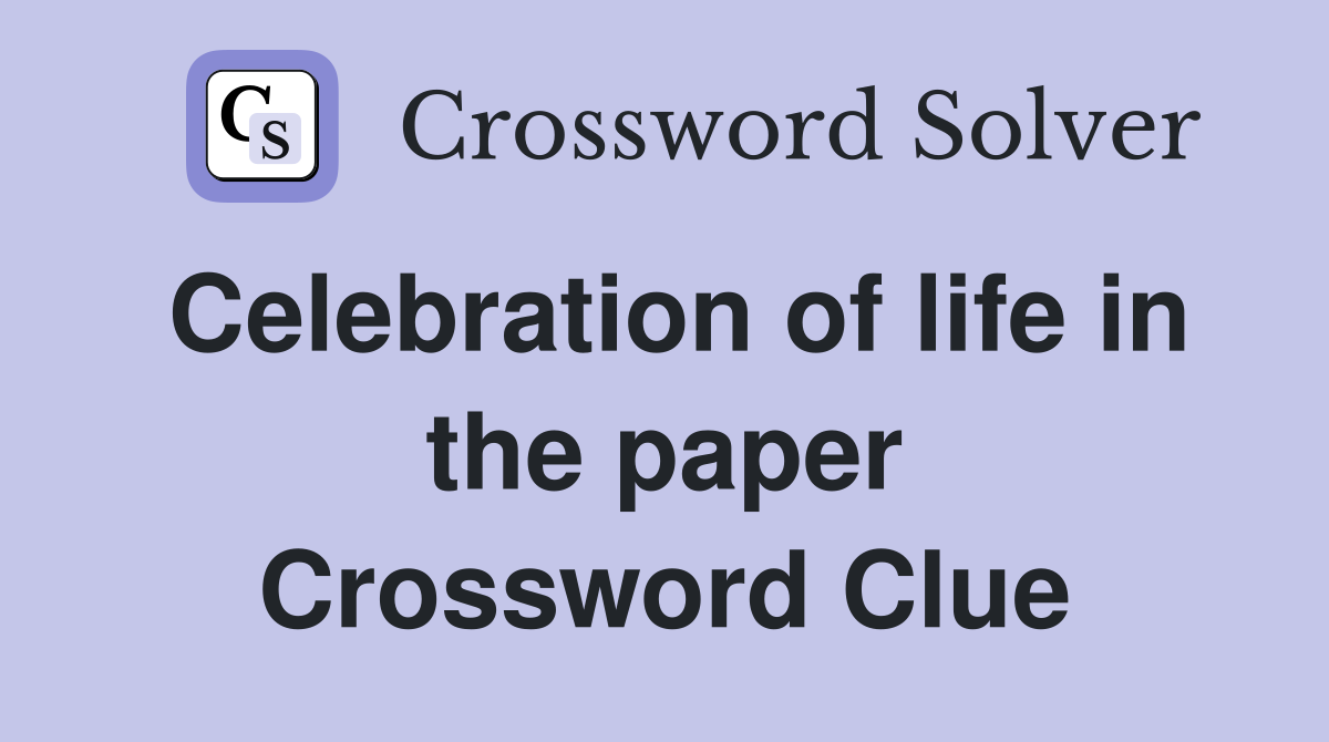 Celebration of life in the paper Crossword Clue