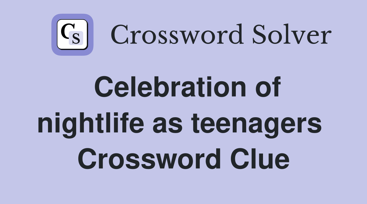 Celebration of nightlife as teenagers  Crossword Clue