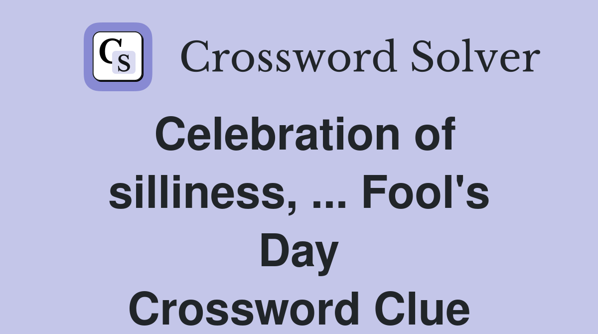 Celebration of silliness, ... Fool's Day Crossword Clue
