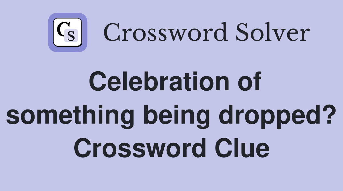Celebration of something being dropped? Crossword Clue