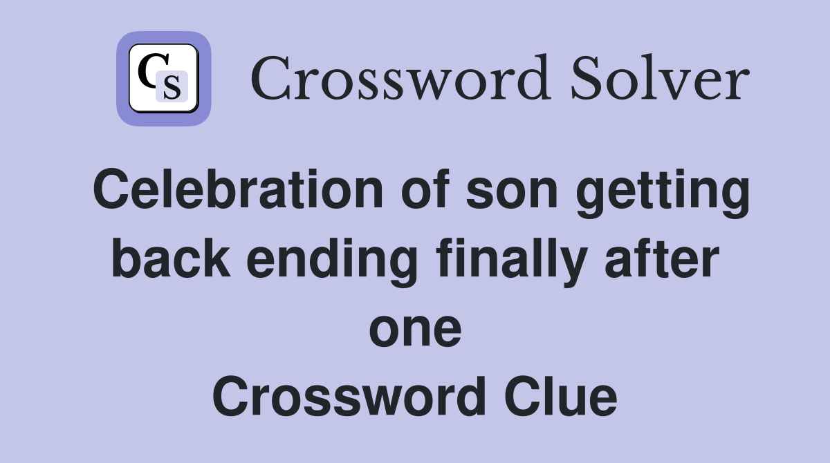 Celebration of son getting back ending finally after one Crossword Clue