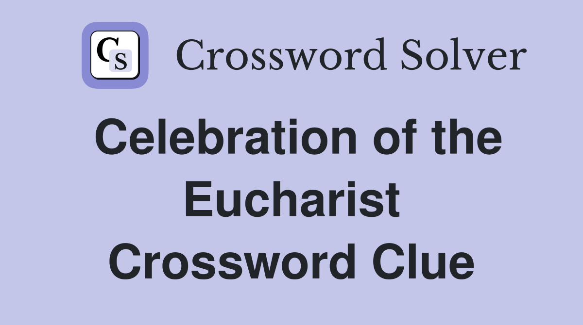 Celebration of the Eucharist Crossword Clue