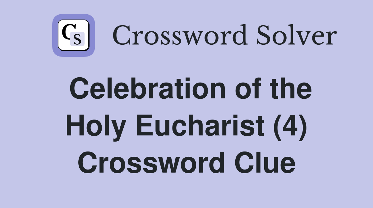 Celebration of the Holy Eucharist (4) Crossword Clue
