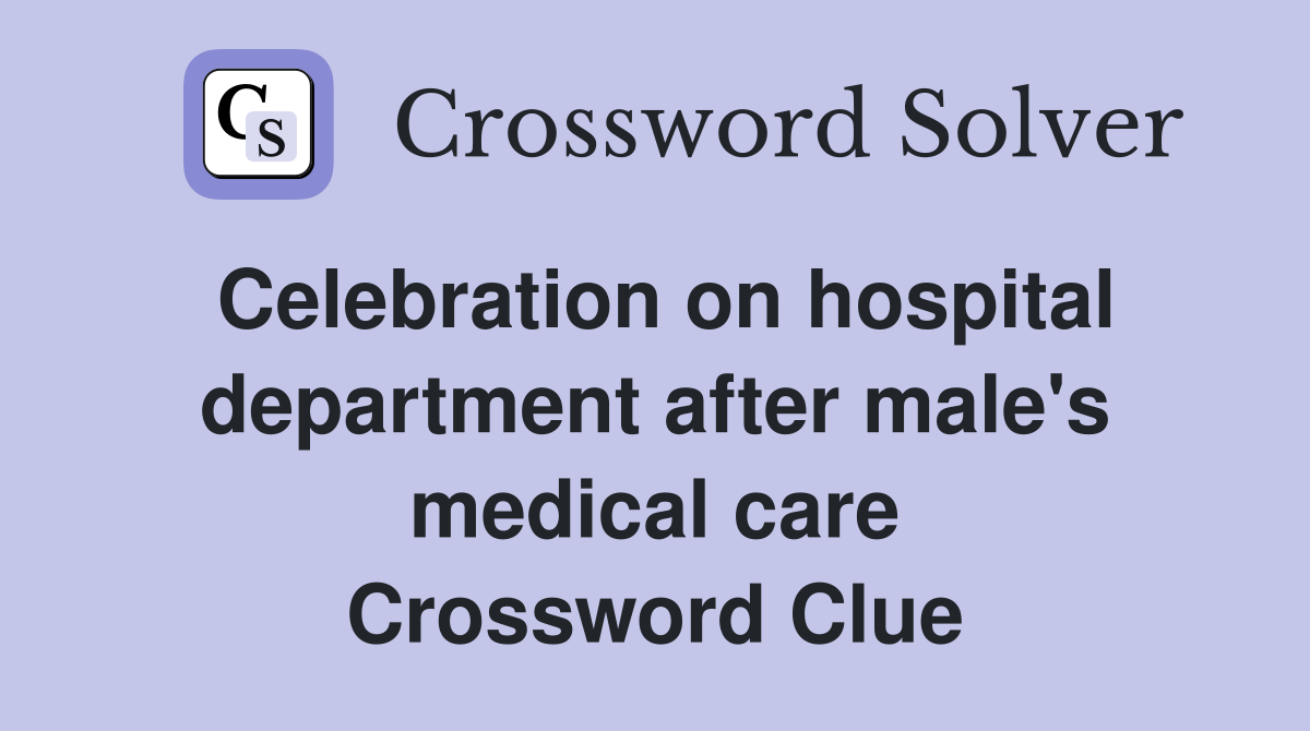 Celebration on hospital department after male's medical care Crossword Clue
