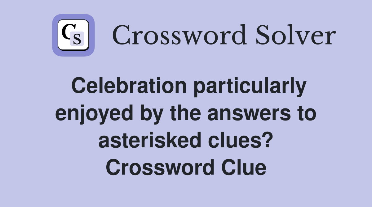 Celebration particularly enjoyed by the answers to asterisked clues? Crossword Clue