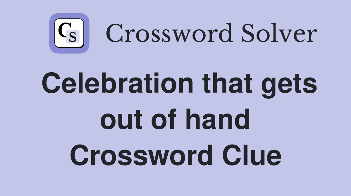 Celebration that gets out of hand Crossword Clue
