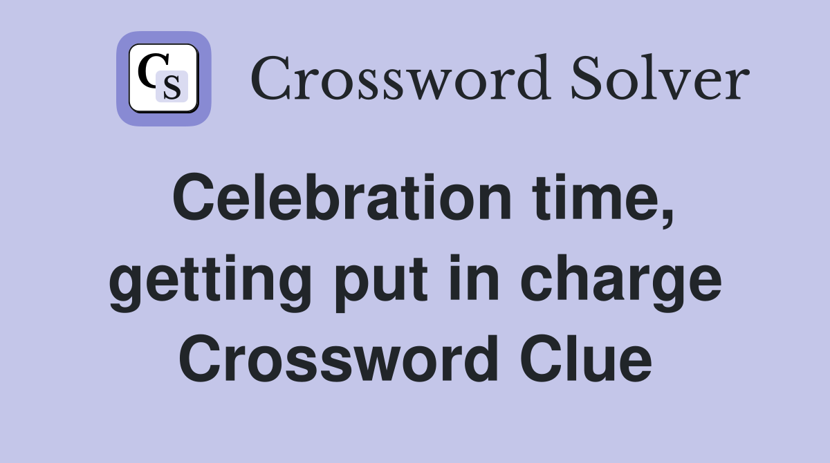 Celebration time, getting put in charge Crossword Clue