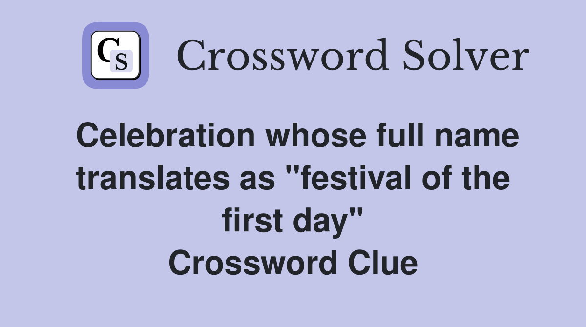 Celebration whose full name translates as "festival of the first day" Crossword Clue