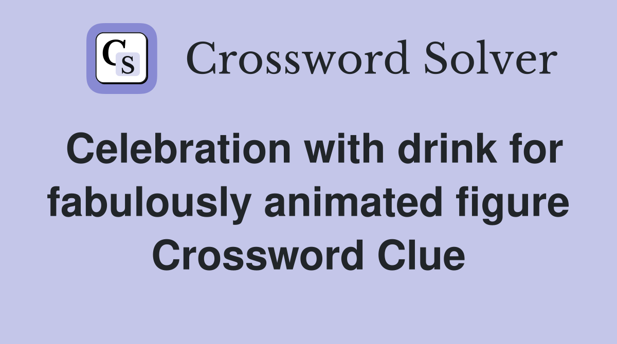 Celebration with drink for fabulously animated figure Crossword Clue