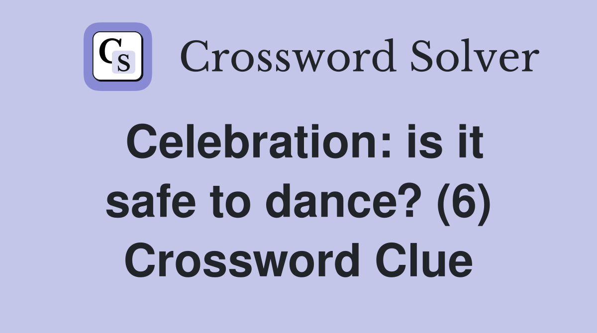 Celebration: is it safe to dance? (6) Crossword Clue