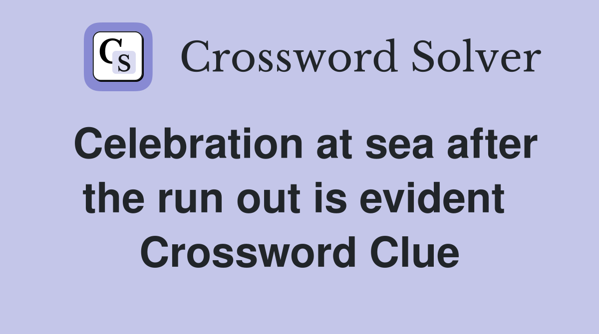 Celebration at sea after the run out is evident  Crossword Clue