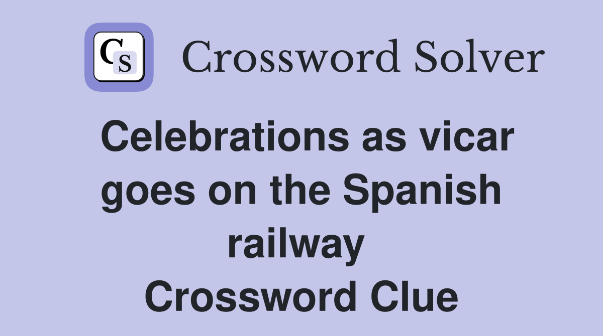 Celebrations as vicar goes on the Spanish railway  Crossword Clue