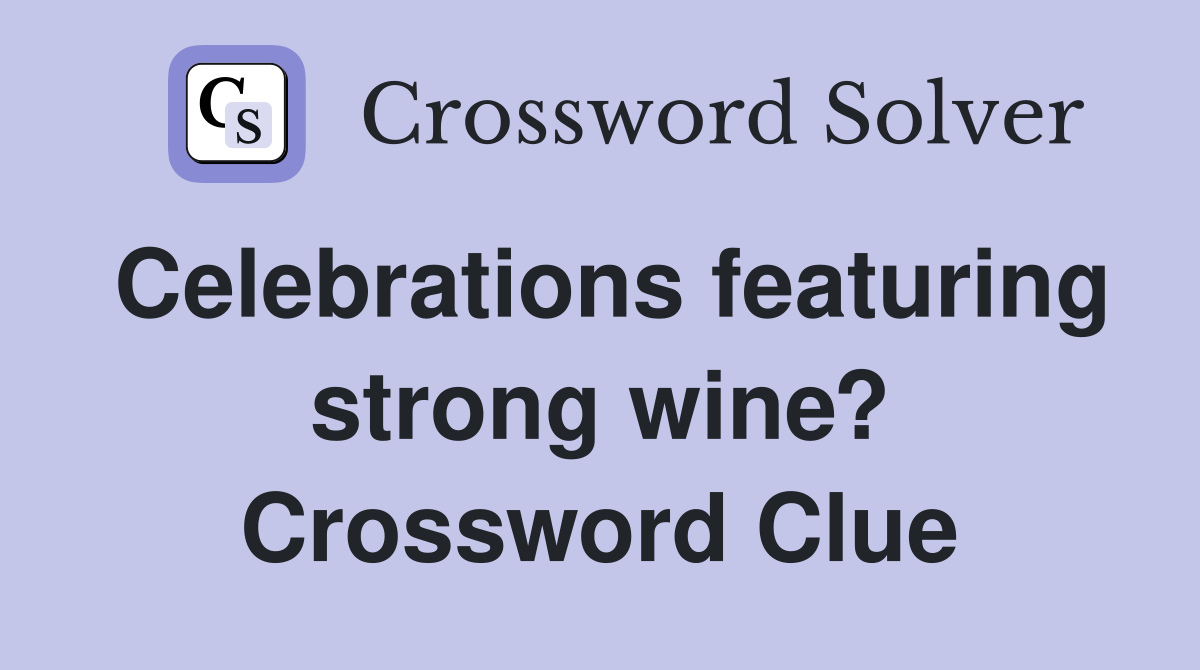 Celebrations featuring strong wine? Crossword Clue