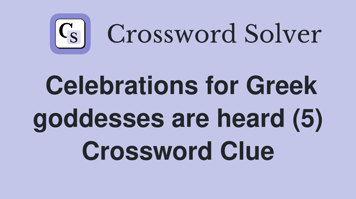 Celebrations for Greek goddesses are heard (5) Crossword Clue