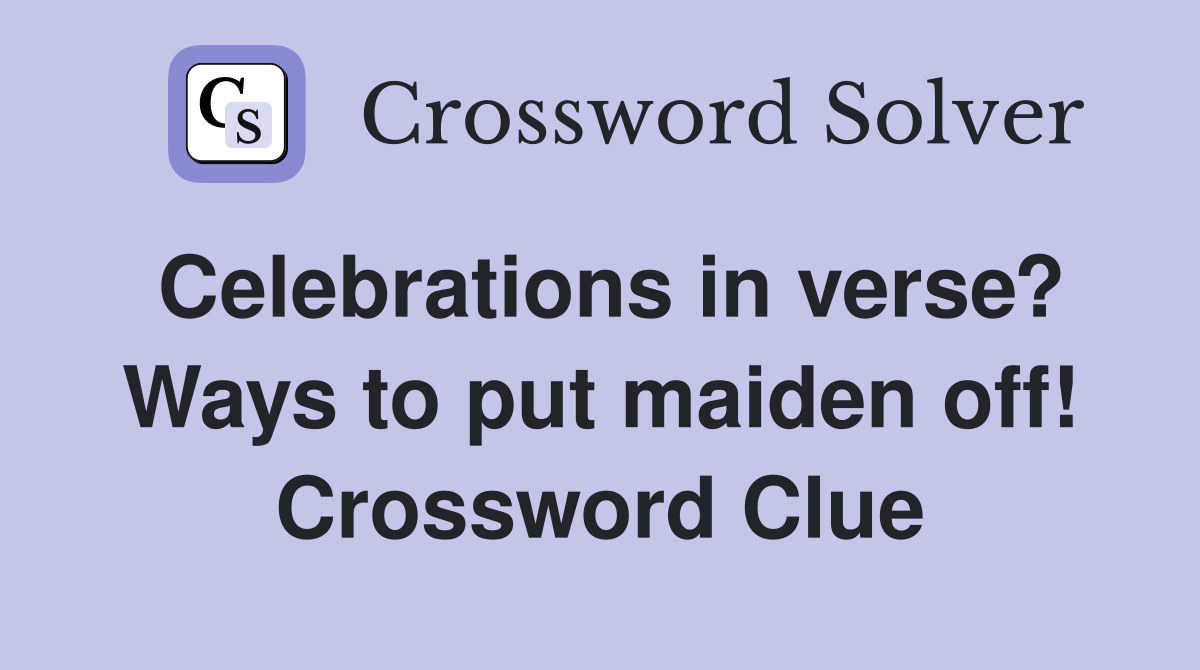Celebrations in verse? Ways to put maiden off! Crossword Clue
