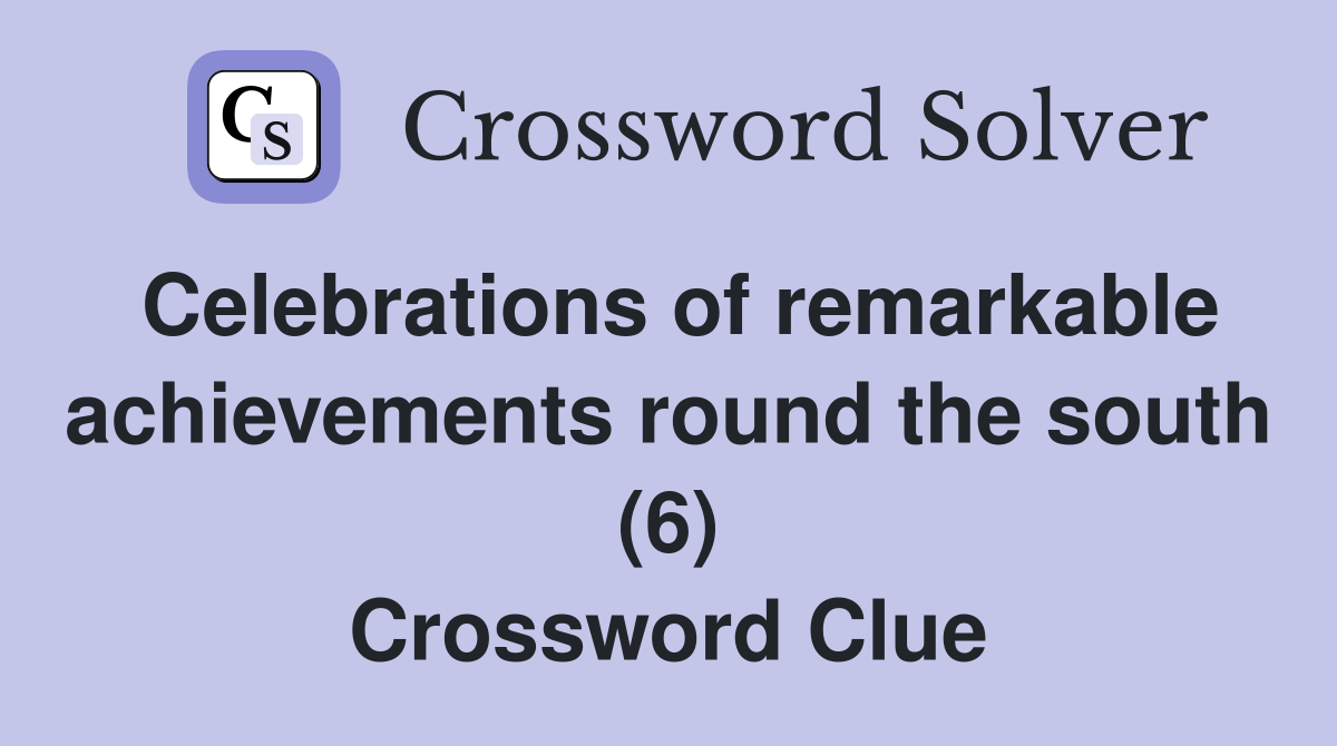 Celebrations of remarkable achievements round the south (6) Crossword Clue