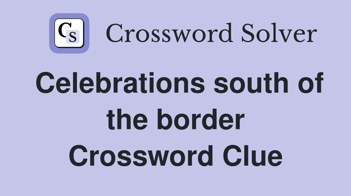 Celebrations south of the border Crossword Clue