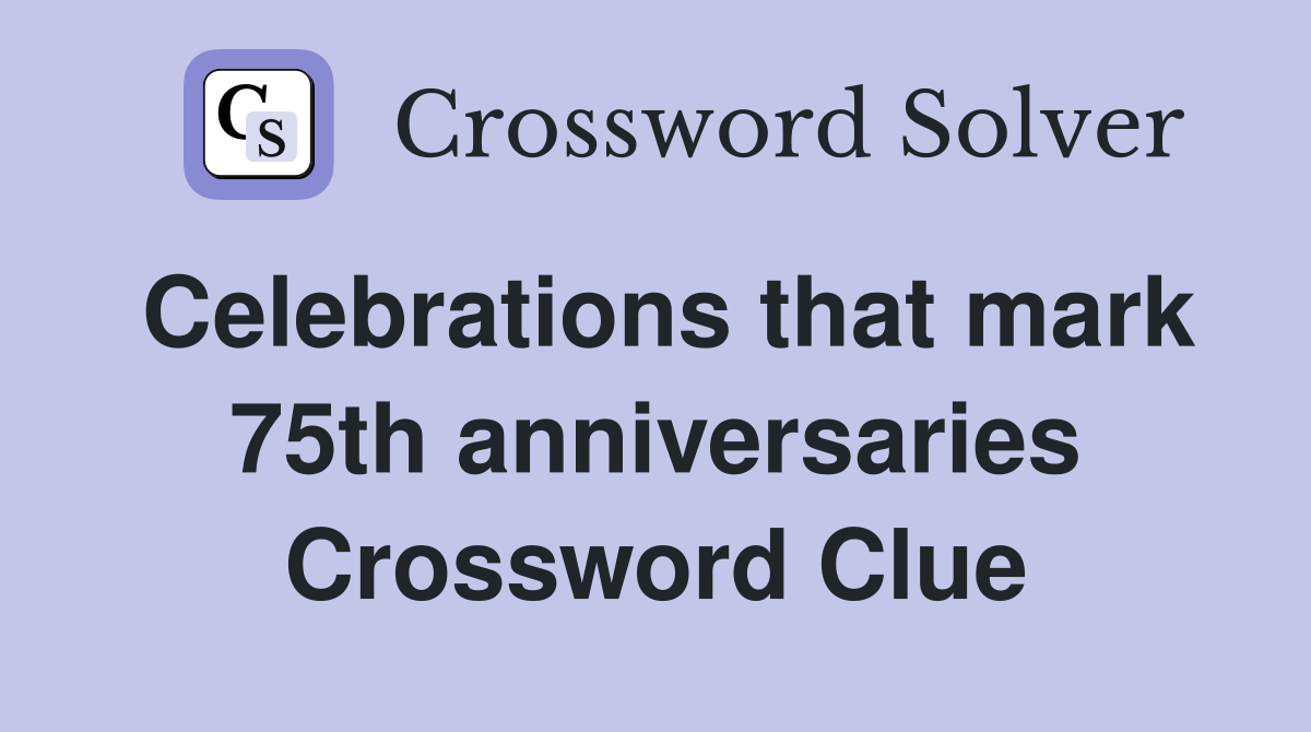 Celebrations that mark 75th anniversaries Crossword Clue