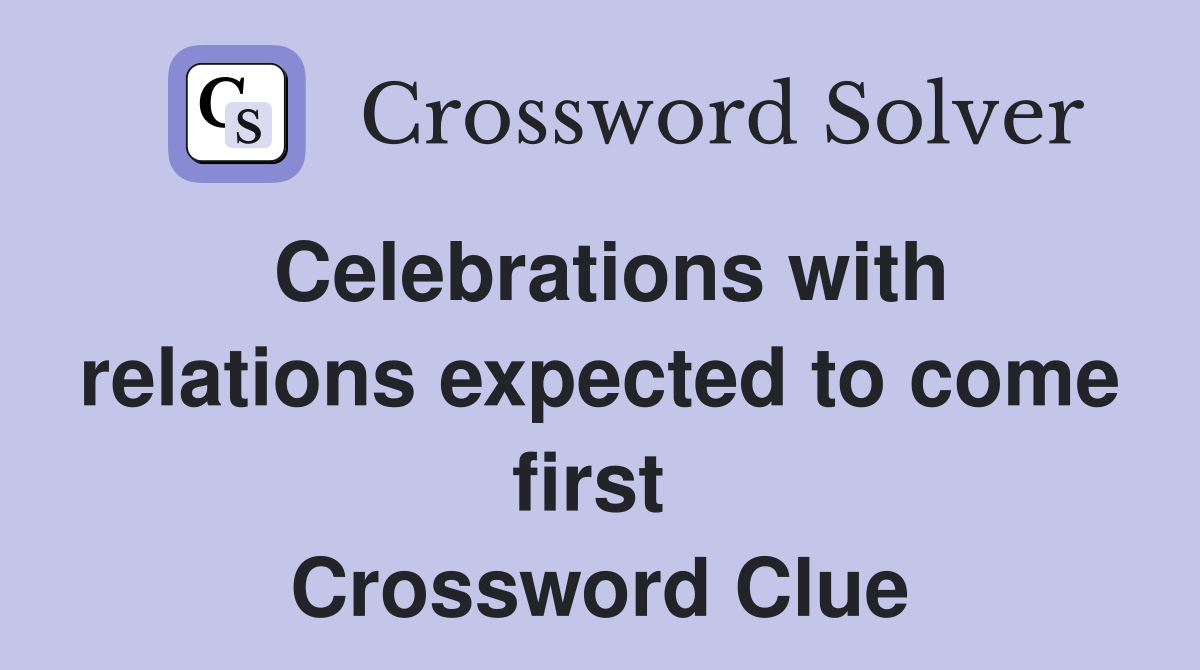 Celebrations with relations expected to come first  Crossword Clue