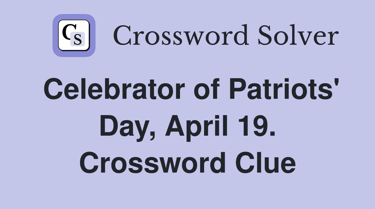 Celebrator of Patriots' Day, April 19. Crossword Clue
