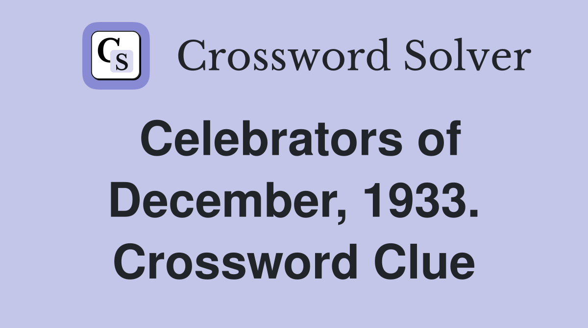 Celebrators of December, 1933. Crossword Clue