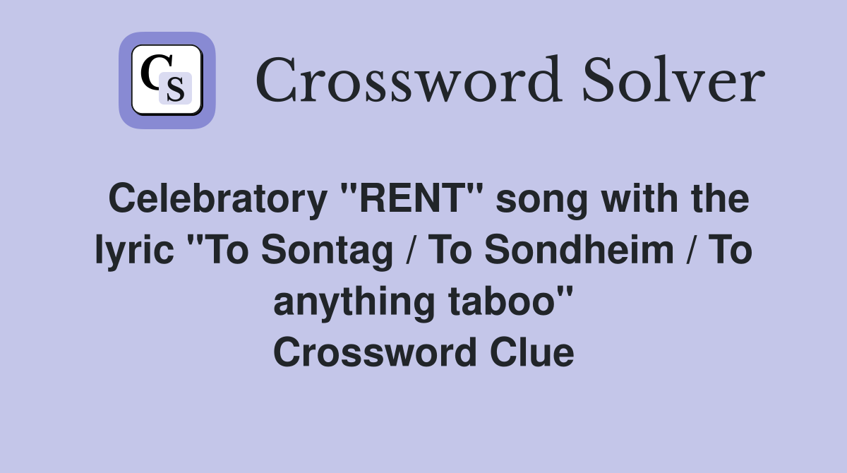 Celebratory "RENT" song with the lyric "To Sontag / To Sondheim / To anything taboo" Crossword Clue