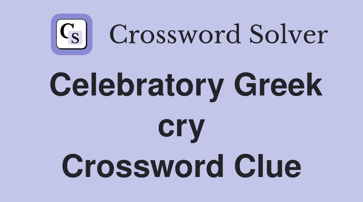 Celebratory Greek cry Crossword Clue