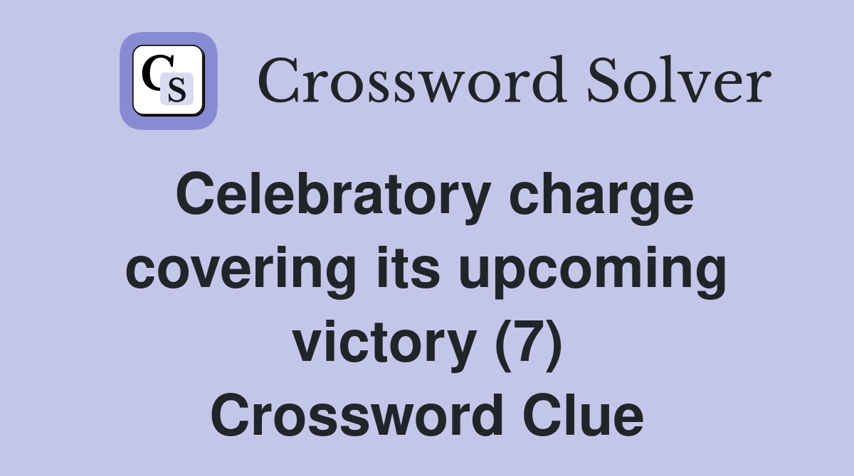 Celebratory charge covering its upcoming victory (7) Crossword Clue
