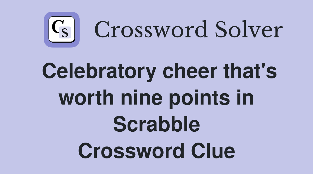 Celebratory cheer that's worth nine points in Scrabble Crossword Clue