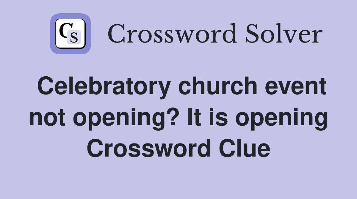 Celebratory church event not opening? It is opening Crossword Clue