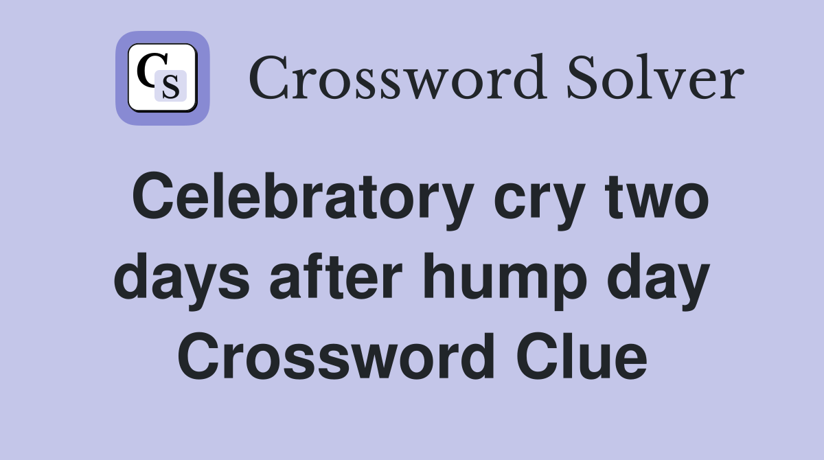 Celebratory cry two days after hump day Crossword Clue