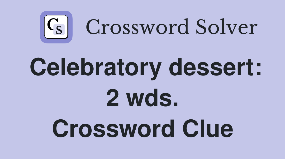Celebratory dessert: 2 wds. Crossword Clue
