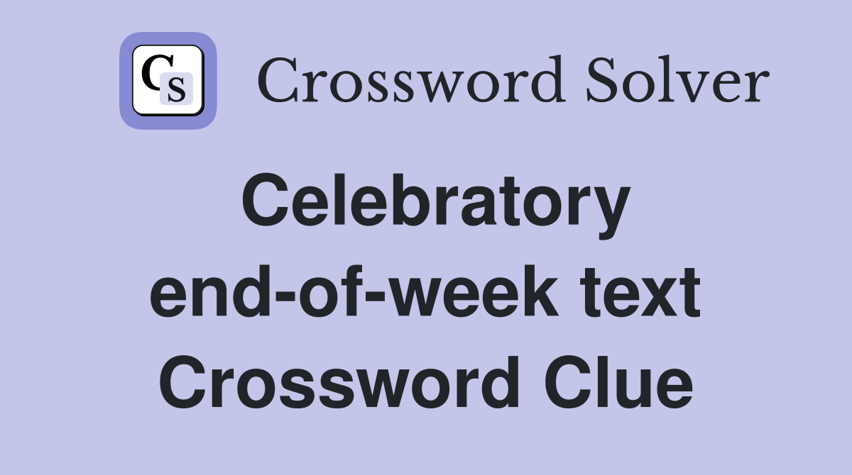 Celebratory end-of-week text Crossword Clue