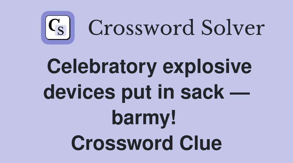 Celebratory explosive devices put in sack — barmy!  Crossword Clue