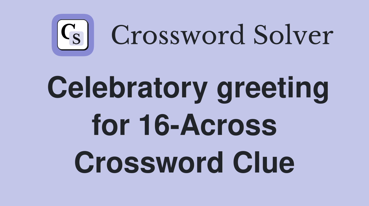 Celebratory greeting for 16-Across Crossword Clue