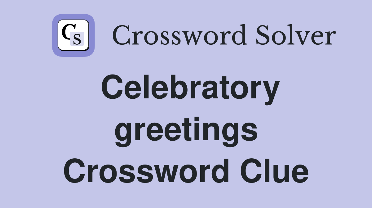 Celebratory greetings Crossword Clue