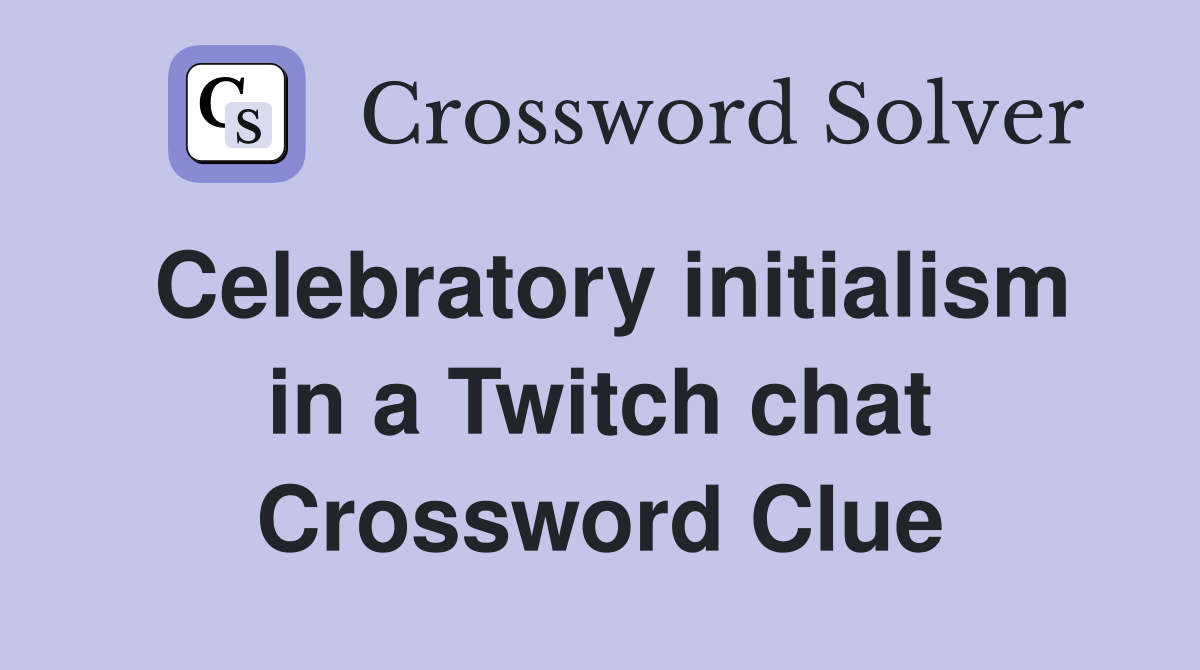 Celebratory initialism in a Twitch chat Crossword Clue